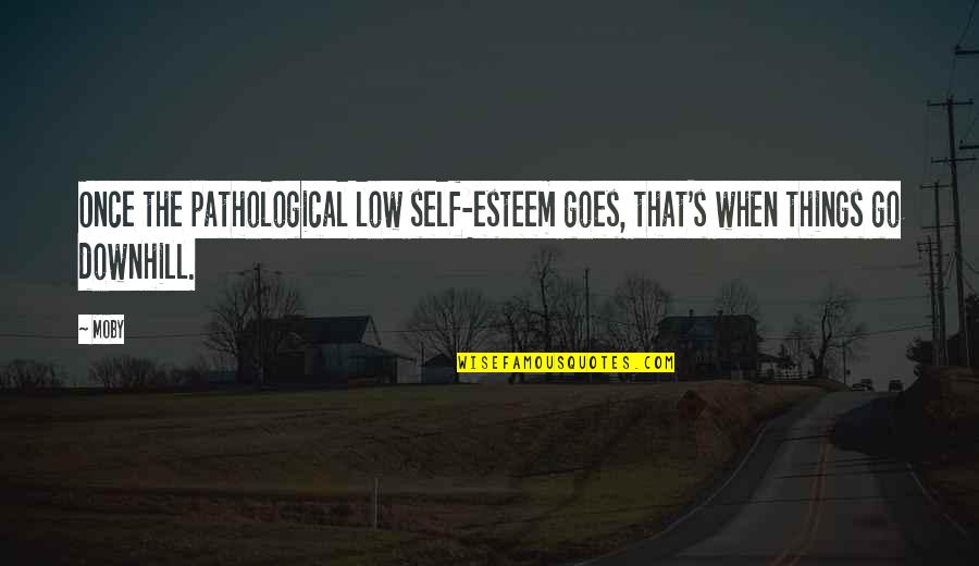 Low Self Esteem Quotes By Moby: Once the pathological low self-esteem goes, that's when