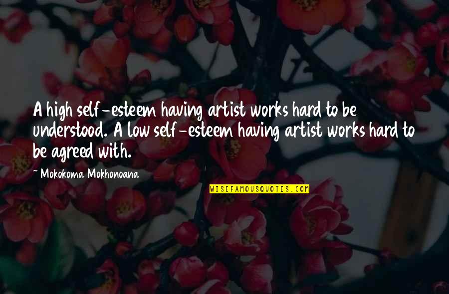 Low Self Esteem Quotes By Mokokoma Mokhonoana: A high self-esteem having artist works hard to