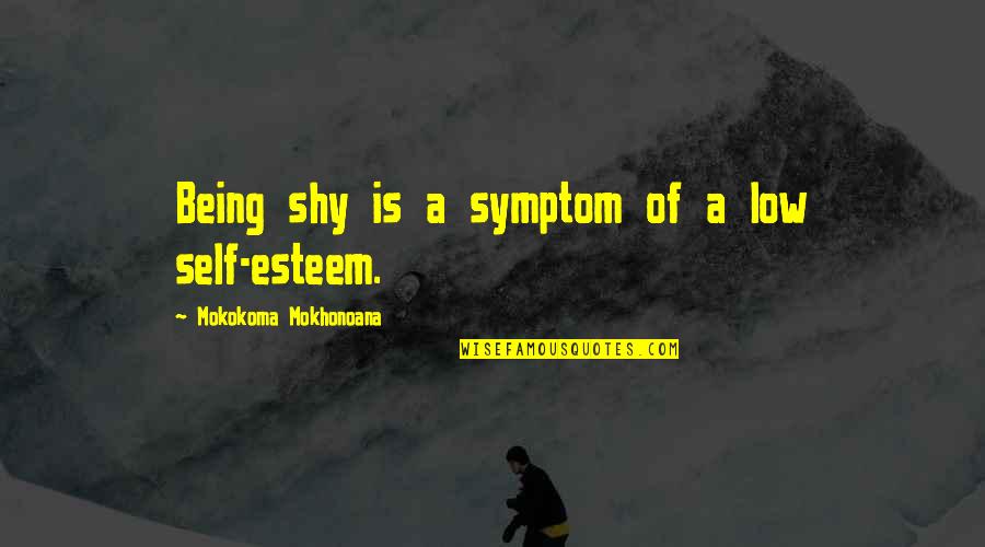 Low Self Esteem Quotes By Mokokoma Mokhonoana: Being shy is a symptom of a low