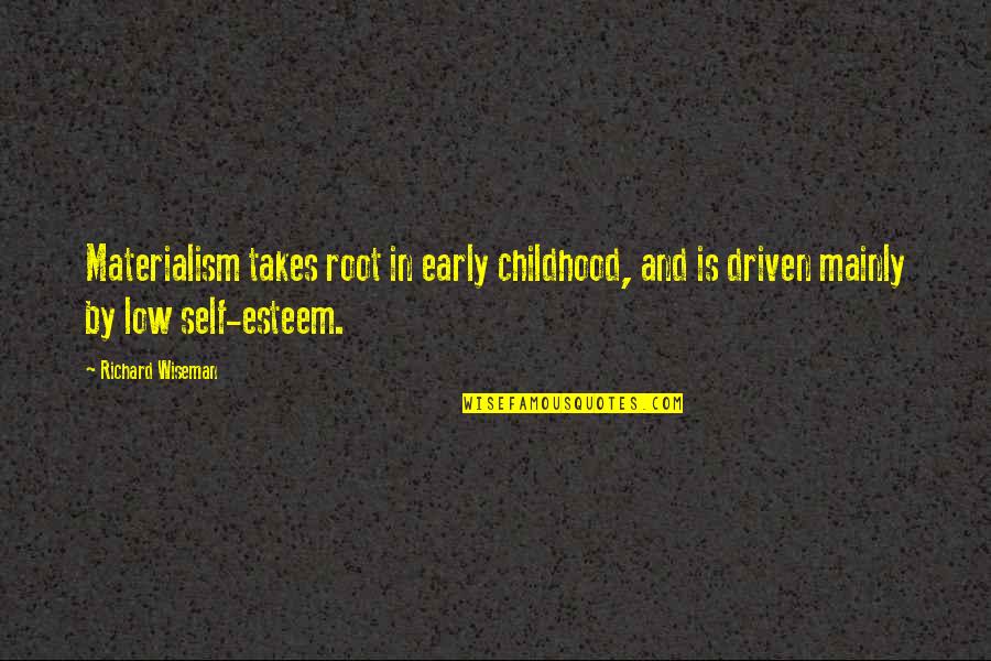 Low Self Esteem Quotes By Richard Wiseman: Materialism takes root in early childhood, and is