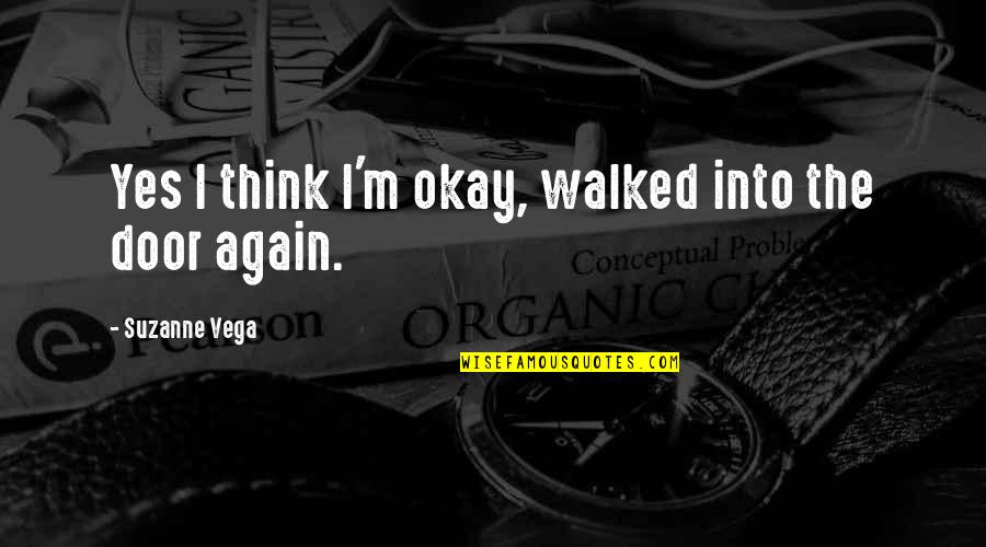 Low Self Esteem Quotes By Suzanne Vega: Yes I think I'm okay, walked into the