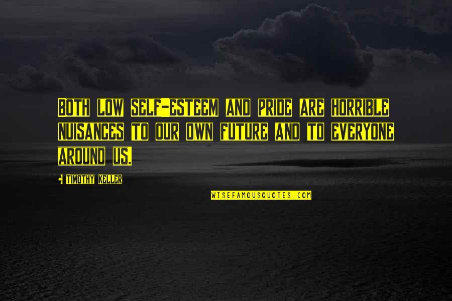 Low Self Esteem Quotes By Timothy Keller: Both low self-esteem and pride are horrible nuisances