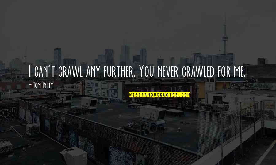 Low Self Esteem Quotes By Tom Petty: I can't crawl any further. You never crawled