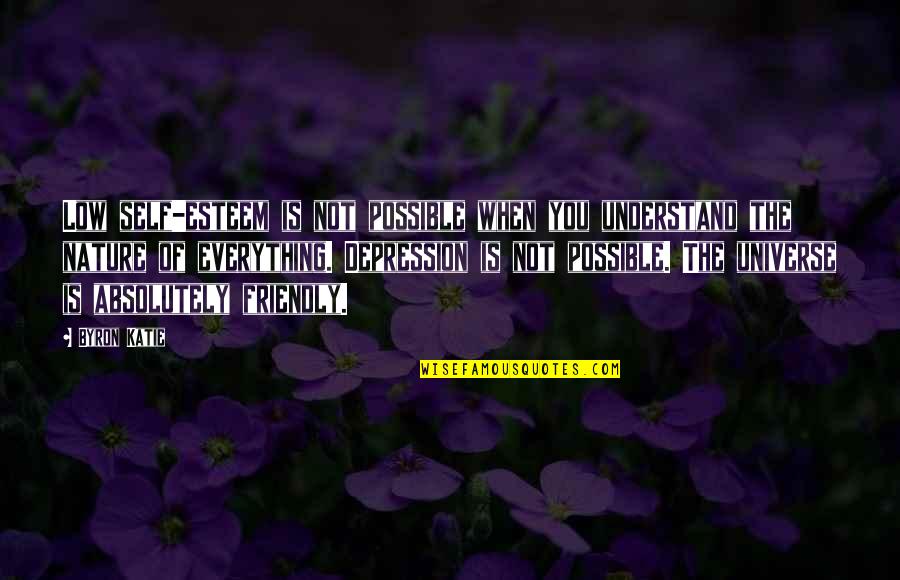 Low Self Quotes By Byron Katie: Low self-esteem is not possible when you understand