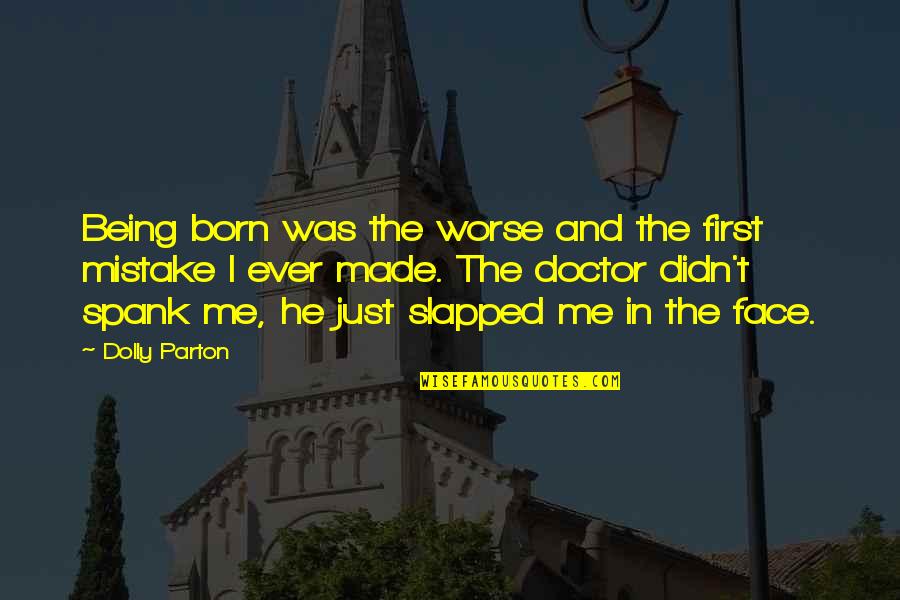 Low Self Quotes By Dolly Parton: Being born was the worse and the first