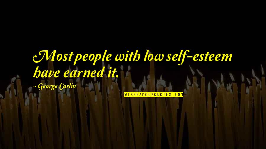 Low Self Quotes By George Carlin: Most people with low self-esteem have earned it.