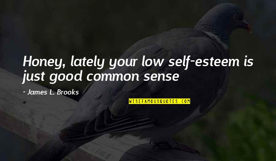 Low Self Quotes By James L. Brooks: Honey, lately your low self-esteem is just good