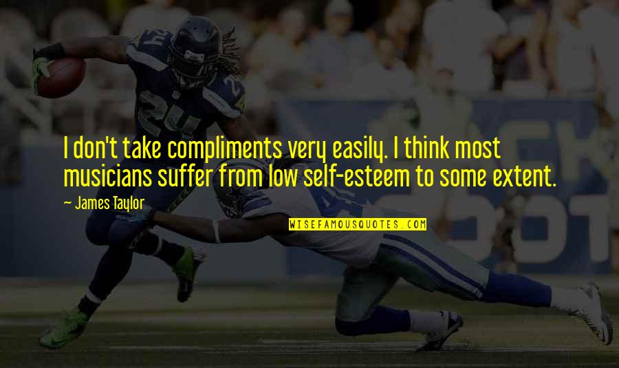 Low Self Quotes By James Taylor: I don't take compliments very easily. I think