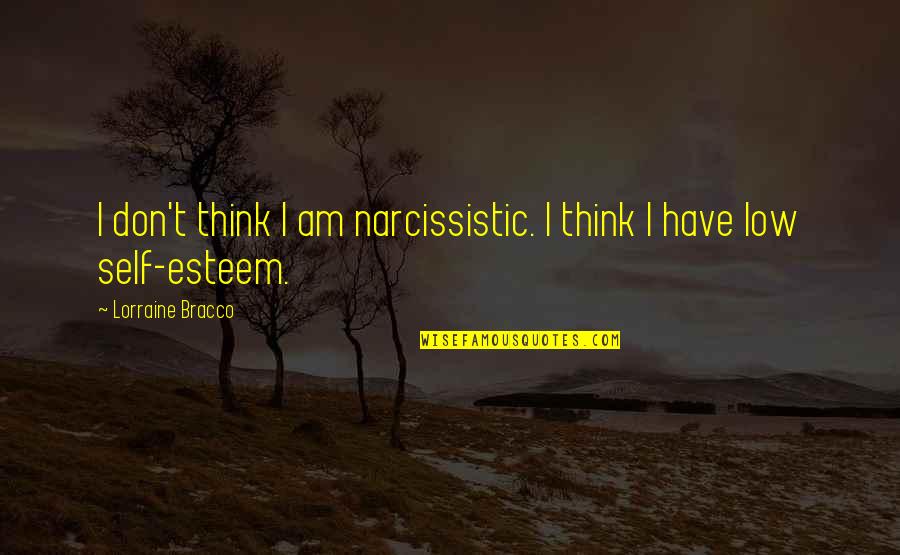 Low Self Quotes By Lorraine Bracco: I don't think I am narcissistic. I think