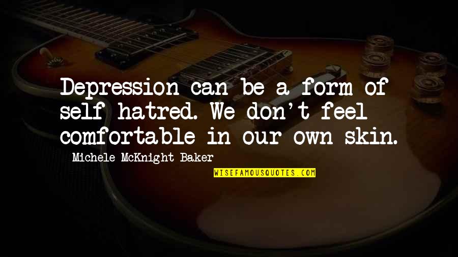 Low Self Quotes By Michele McKnight Baker: Depression can be a form of self hatred.