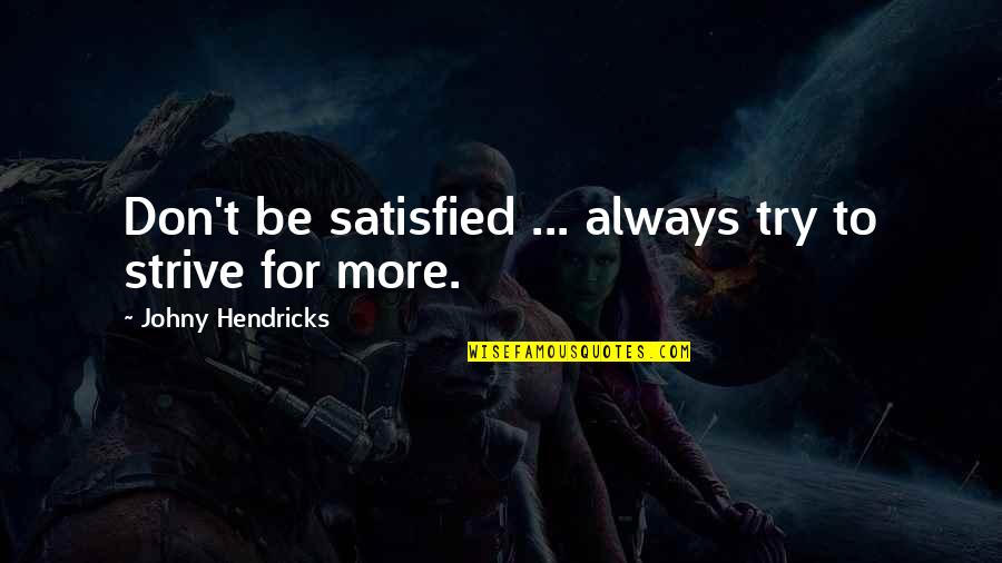 Low Serotonin Quotes By Johny Hendricks: Don't be satisfied ... always try to strive