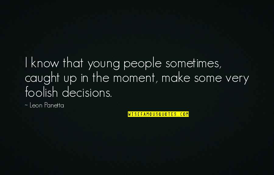Low Serotonin Quotes By Leon Panetta: I know that young people sometimes, caught up
