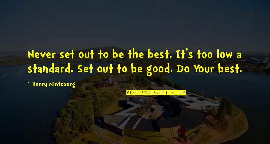 Low Standard Quotes By Henry Mintzberg: Never set out to be the best. It's