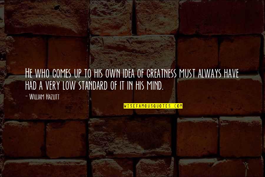 Low Standard Quotes By William Hazlitt: He who comes up to his own idea
