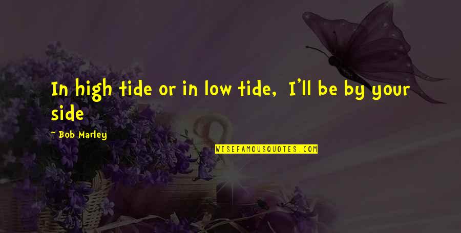 Low Tide Quotes By Bob Marley: In high tide or in low tide, I'll