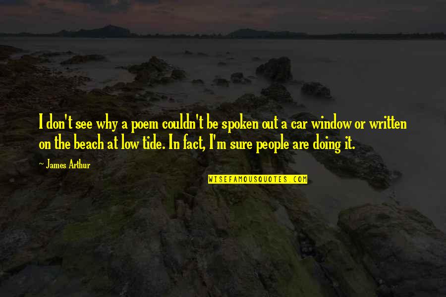 Low Tide Quotes By James Arthur: I don't see why a poem couldn't be