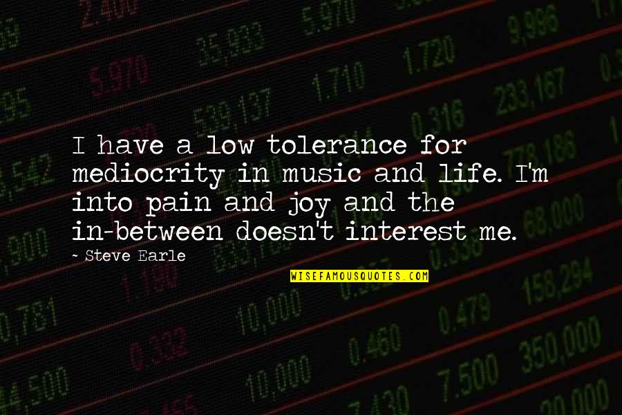 Low Tolerance Quotes By Steve Earle: I have a low tolerance for mediocrity in