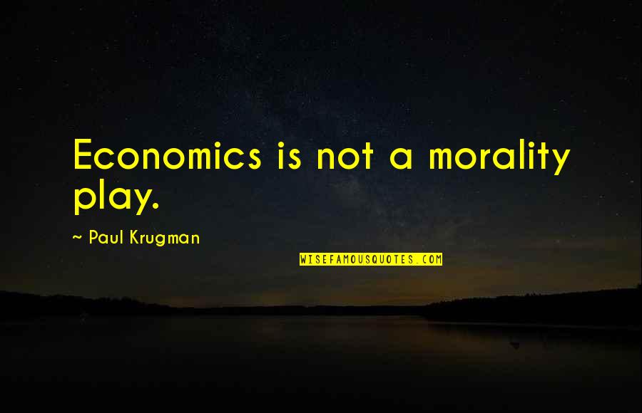 Low Vision Quotes By Paul Krugman: Economics is not a morality play.