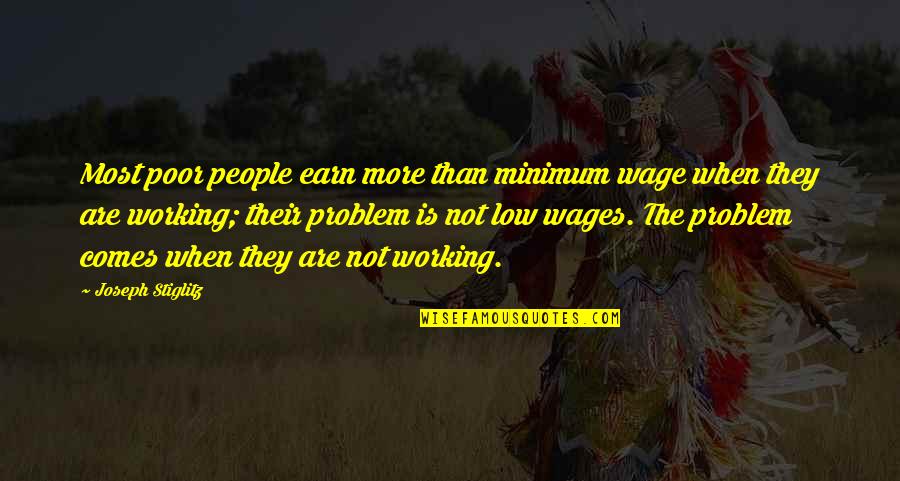 Low Wages Quotes By Joseph Stiglitz: Most poor people earn more than minimum wage Low Wages Quotes By Joseph Stiglitz: Most poor people earn more than minimum wage