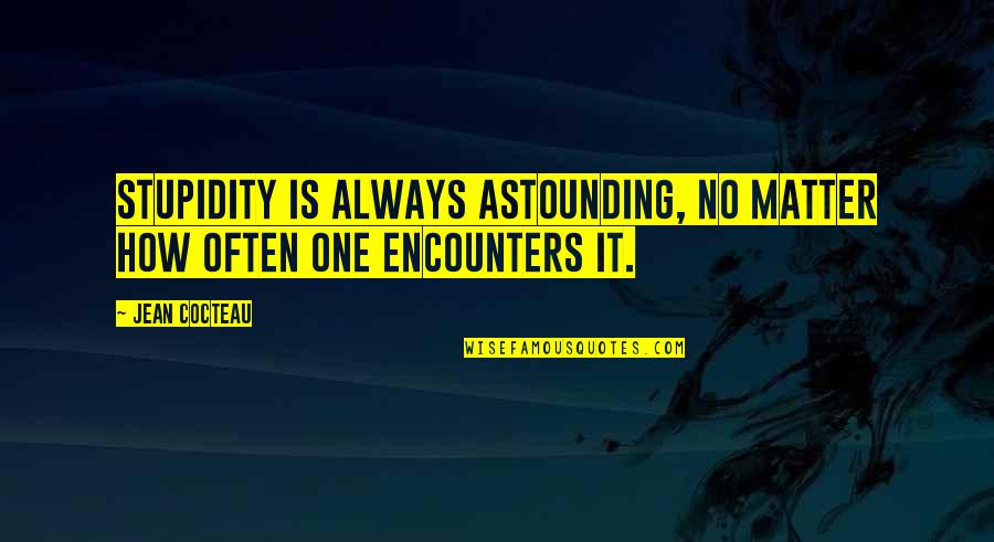 Lowboy Quotes By Jean Cocteau: Stupidity is always astounding, no matter how often