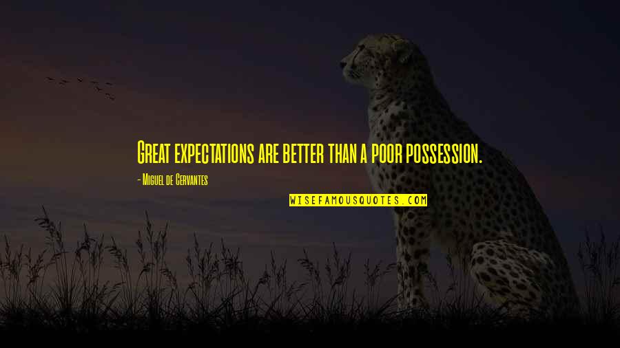 Lowbrow Quotes By Miguel De Cervantes: Great expectations are better than a poor possession. Lowbrow Quotes By Miguel De Cervantes: Great expectations are better than a poor possession.