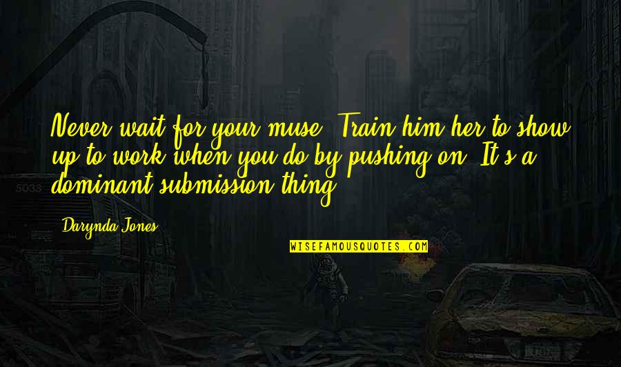 Lowbyer Quotes By Darynda Jones: Never wait for your muse. Train him/her to Lowbyer Quotes By Darynda Jones: Never wait for your muse. Train him/her to