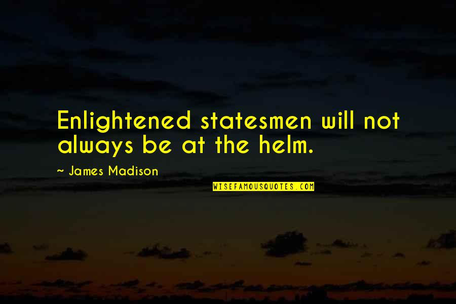 Lowbyer Quotes By James Madison: Enlightened statesmen will not always be at the Lowbyer Quotes By James Madison: Enlightened statesmen will not always be at the