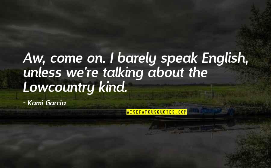 Lowcountry Quotes By Kami Garcia: Aw, come on. I barely speak English, unless