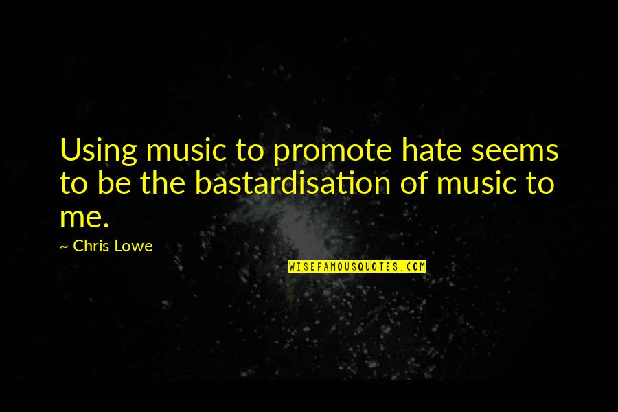 Lowe Quotes By Chris Lowe: Using music to promote hate seems to be