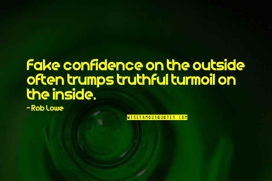 Lowe Quotes By Rob Lowe: Fake confidence on the outside often trumps truthful