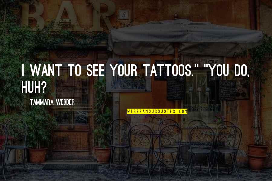 Lowed Dictionary Quotes By Tammara Webber: I want to see your tattoos." "You do,