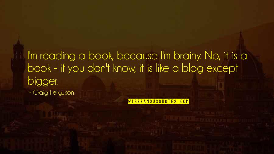 Lowell C. Bennion Quotes By Craig Ferguson: I'm reading a book, because I'm brainy. No,