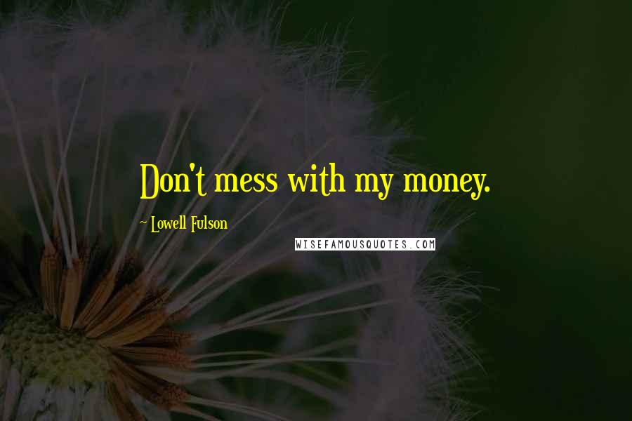 Lowell Fulson quotes: Don't mess with my money.
