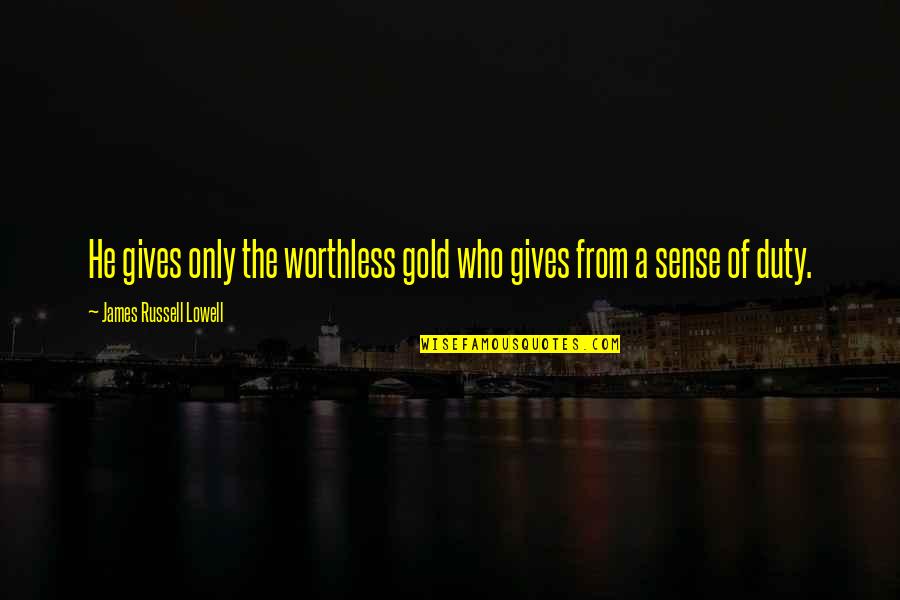 Lowell James Russell Quotes By James Russell Lowell: He gives only the worthless gold who gives