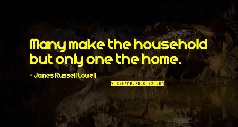 Lowell James Russell Quotes By James Russell Lowell: Many make the household but only one the