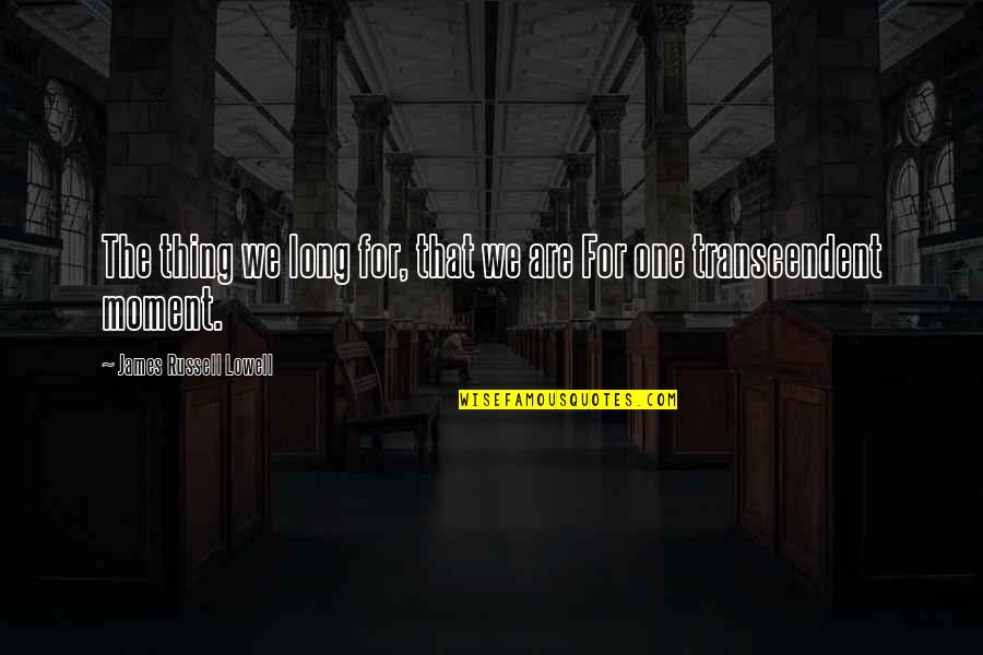 Lowell James Russell Quotes By James Russell Lowell: The thing we long for, that we are