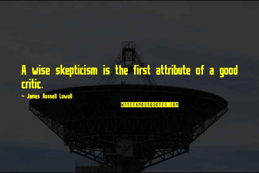 Lowell James Russell Quotes By James Russell Lowell: A wise skepticism is the first attribute of