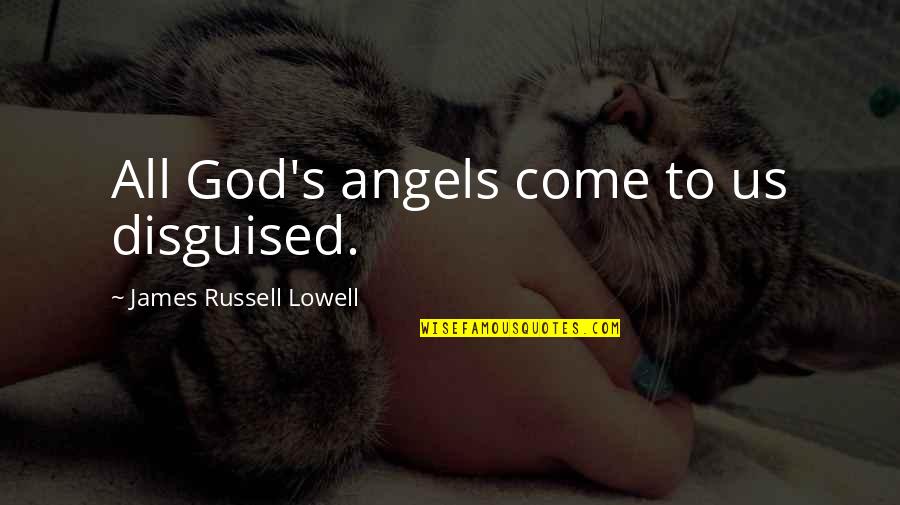 Lowell's Quotes By James Russell Lowell: All God's angels come to us disguised.