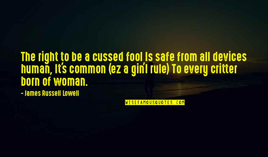 Lowell's Quotes By James Russell Lowell: The right to be a cussed fool Is