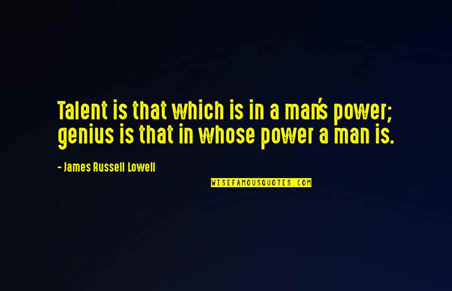 Lowell's Quotes By James Russell Lowell: Talent is that which is in a man's