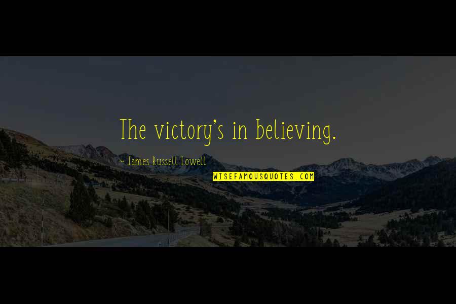 Lowell's Quotes By James Russell Lowell: The victory's in believing.
