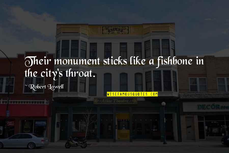 Lowell's Quotes By Robert Lowell: Their monument sticks like a fishbone in the