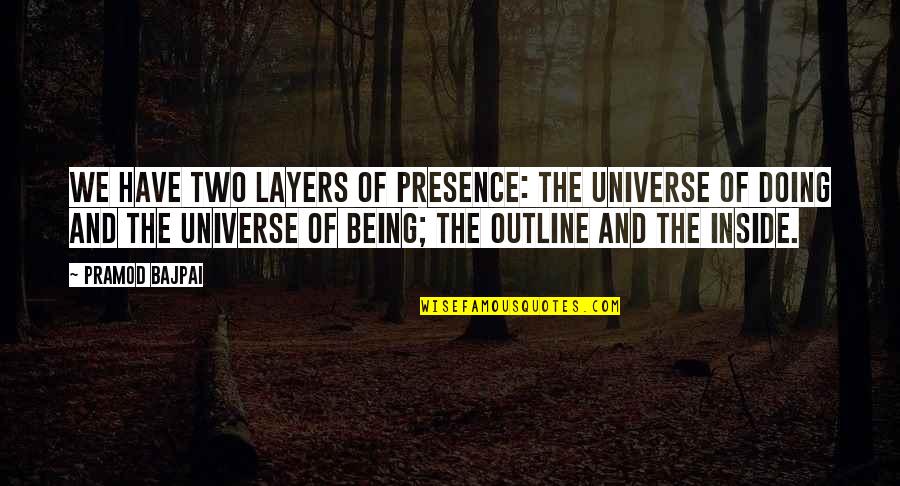 Lowena Mcdonnell Quotes By Pramod Bajpai: We have two layers of presence: the universe Lowena Mcdonnell Quotes By Pramod Bajpai: We have two layers of presence: the universe