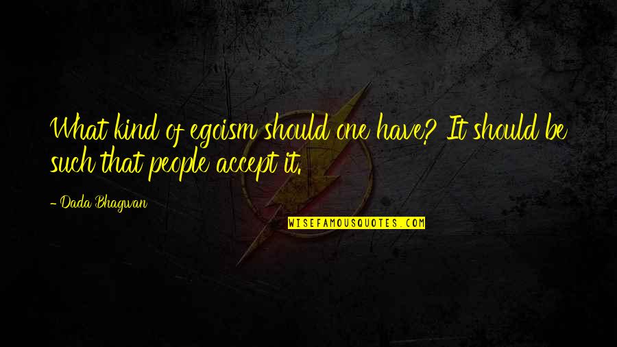 Lowenberg Corporation Quotes By Dada Bhagwan: What kind of egoism should one have? It