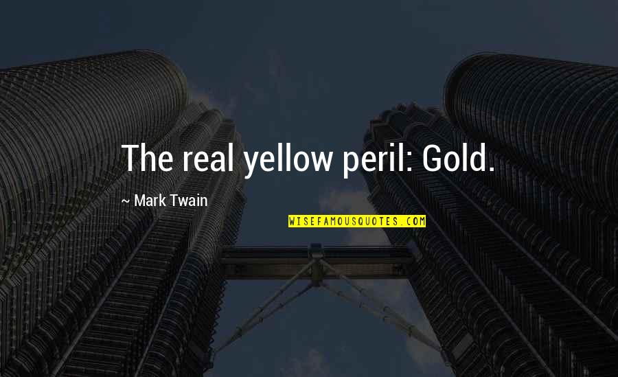Lowendowski Quotes By Mark Twain: The real yellow peril: Gold.