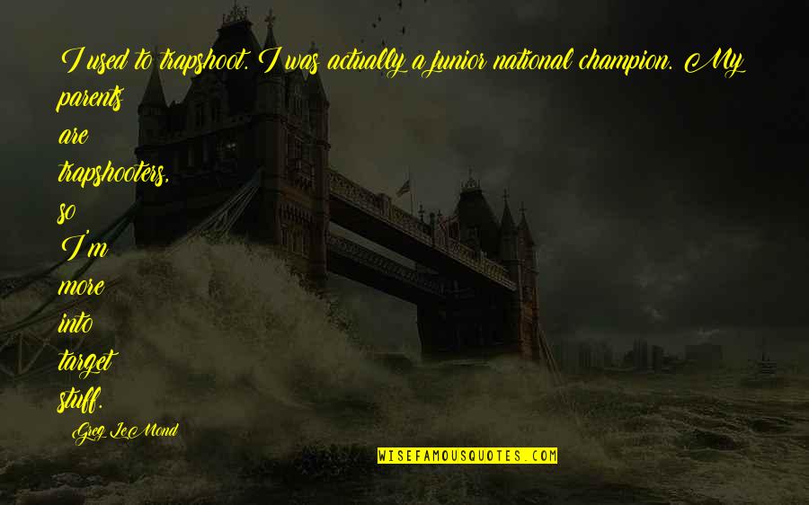 Lowengart In Medford Quotes By Greg LeMond: I used to trapshoot. I was actually a Lowengart In Medford Quotes By Greg LeMond: I used to trapshoot. I was actually a