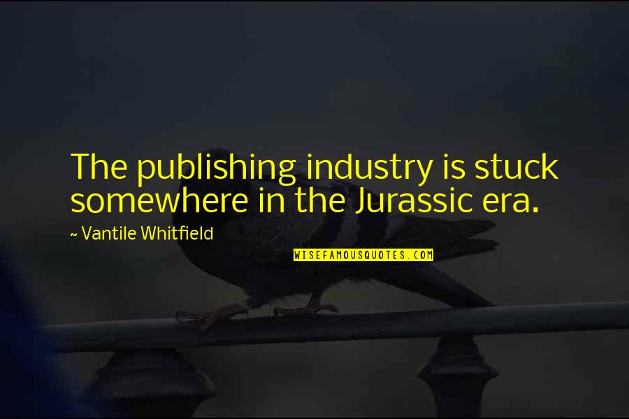 Lowenkron Jeffrey Quotes By Vantile Whitfield: The publishing industry is stuck somewhere in the Lowenkron Jeffrey Quotes By Vantile Whitfield: The publishing industry is stuck somewhere in the