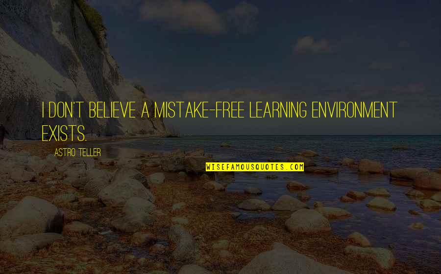 Lowenstein Associates Quotes By Astro Teller: I don't believe a mistake-free learning environment exists. Lowenstein Associates Quotes By Astro Teller: I don't believe a mistake-free learning environment exists.