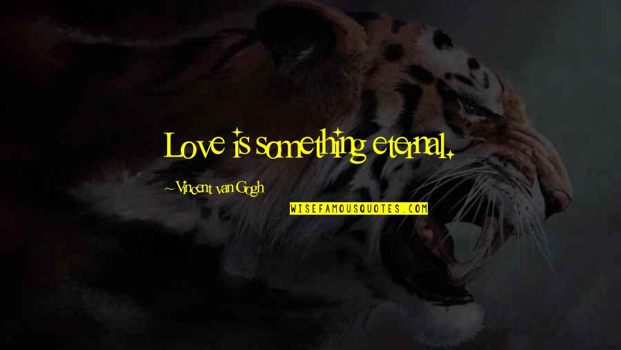 Lowenstein Funeral Home Quotes By Vincent Van Gogh: Love is something eternal. Lowenstein Funeral Home Quotes By Vincent Van Gogh: Love is something eternal.