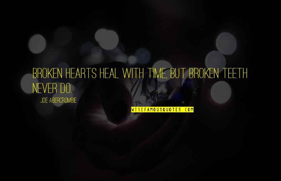 Lowenthal Furriers Quotes By Joe Abercrombie: Broken hearts heal with time, but broken teeth Lowenthal Furriers Quotes By Joe Abercrombie: Broken hearts heal with time, but broken teeth